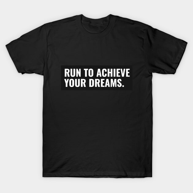 Run To Achieve Your Dreams Running T-Shirt by TheFireInsideTeeShop